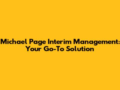 Michael Page Interim Management: Your Go-To Solution