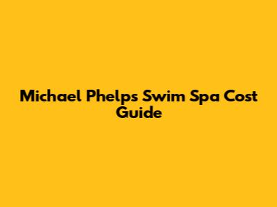 Michael Phelps Swim Spa Cost Guide