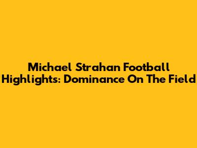Michael Strahan Football Highlights: Dominance On The Field