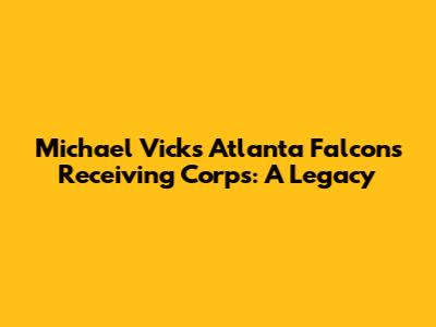 Michael Vick's Atlanta Falcons Receiving Corps: A Legacy