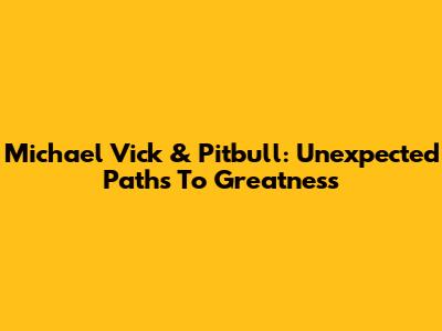 Michael Vick & Pitbull: Unexpected Paths To Greatness