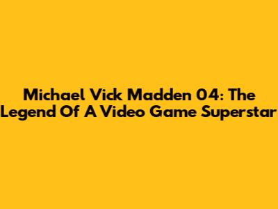Michael Vick Madden 04: The Legend Of A Video Game Superstar