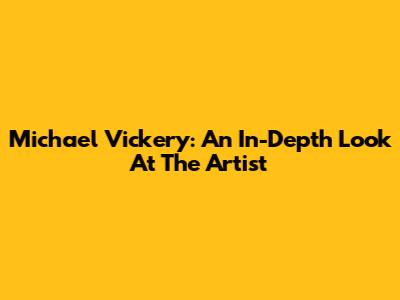 Michael Vickery: An In-Depth Look At The Artist