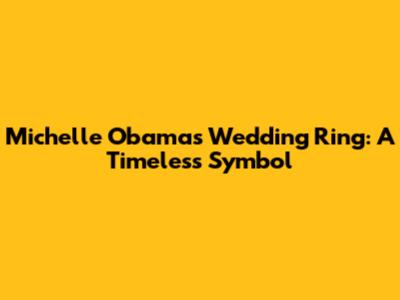 Michelle Obama's Wedding Ring: A Timeless Symbol