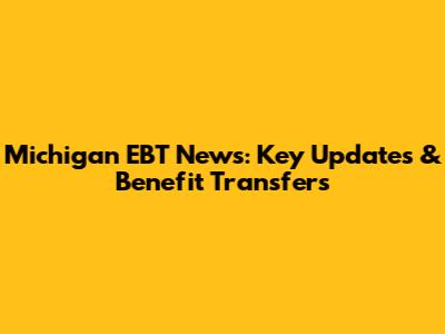 Michigan EBT News: Key Updates & Benefit Transfers