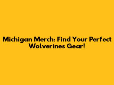 Michigan Merch: Find Your Perfect Wolverines Gear!
