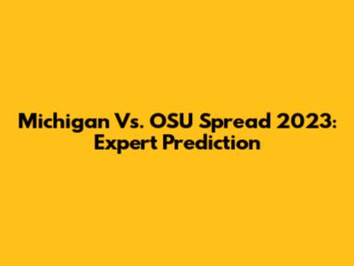Michigan Vs. OSU Spread 2023: Expert Prediction