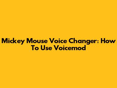 Mickey Mouse Voice Changer: How To Use Voicemod