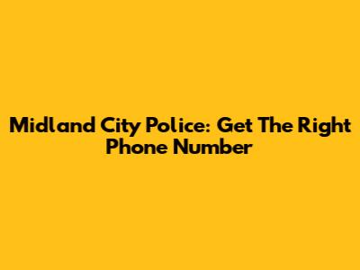 Midland City Police: Get The Right Phone Number