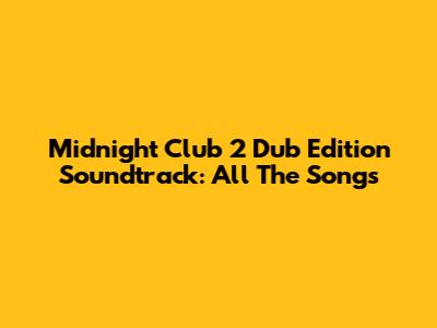 Midnight Club 2 Dub Edition Soundtrack: All The Songs