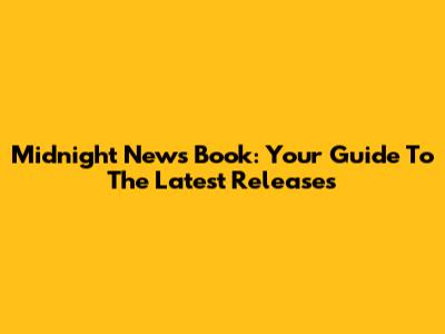 Midnight News Book: Your Guide To The Latest Releases