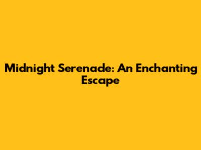 Midnight Serenade: An Enchanting Escape