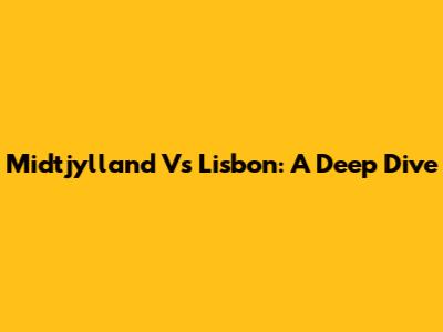 Midtjylland Vs Lisbon: A Deep Dive