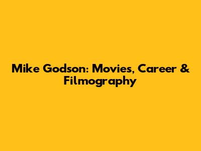 Mike Godson: Movies, Career & Filmography