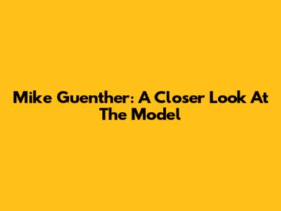 Mike Guenther: A Closer Look At The Model