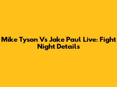 Mike Tyson Vs Jake Paul Live: Fight Night Details