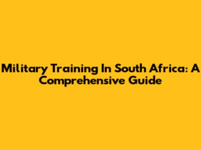 Military Training In South Africa: A Comprehensive Guide