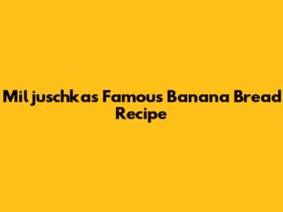 Miljuschka's Famous Banana Bread Recipe