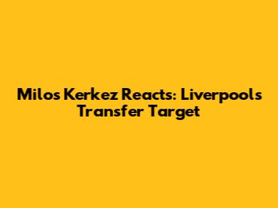 Milos Kerkez Reacts: Liverpool's Transfer Target