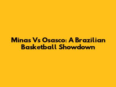 Minas Vs Osasco: A Brazilian Basketball Showdown