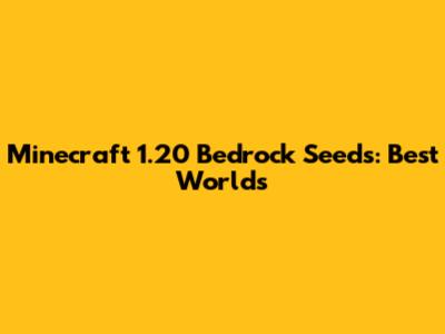 Minecraft 1.20 Bedrock Seeds: Best Worlds