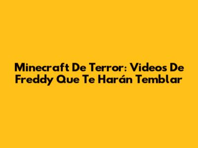 Minecraft De Terror: Videos De Freddy Que Te Harán Temblar