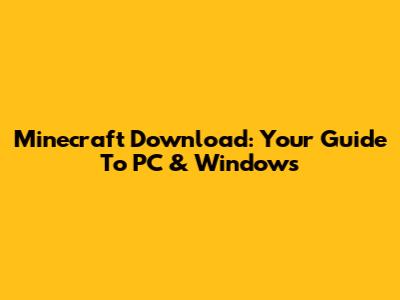 Minecraft Download: Your Guide To PC & Windows