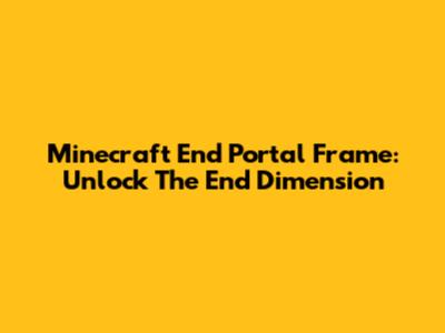 Minecraft End Portal Frame: Unlock The End Dimension