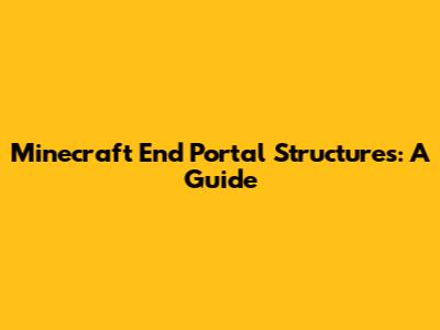 Minecraft End Portal Structures: A Guide