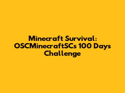 Minecraft Survival: OSCMinecraftSC's 100 Days Challenge