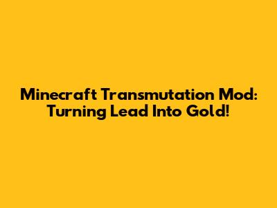 Minecraft Transmutation Mod: Turning Lead Into Gold!