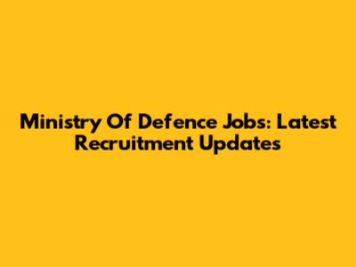 Ministry Of Defence Jobs: Latest Recruitment Updates
