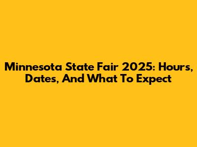 Minnesota State Fair 2025: Hours, Dates, And What To Expect