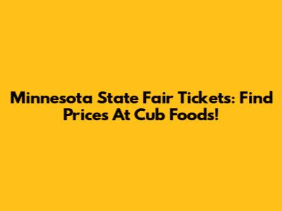 Minnesota State Fair Tickets: Find Prices At Cub Foods!