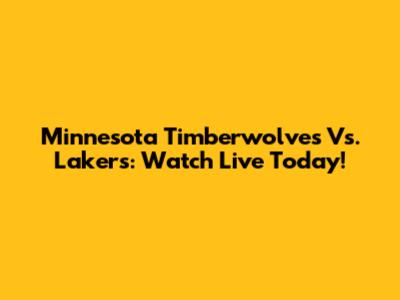 Minnesota Timberwolves Vs. Lakers: Watch Live Today!