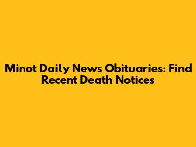 Minot Daily News Obituaries: Find Recent Death Notices