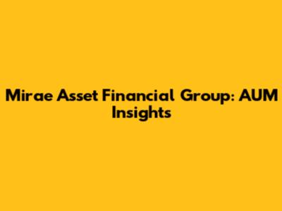 Mirae Asset Financial Group: AUM Insights