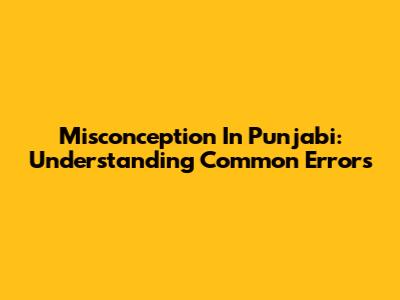 Misconception In Punjabi: Understanding Common Errors