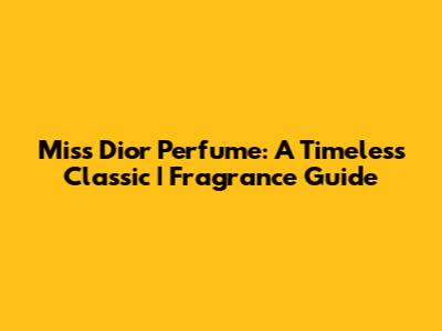 Miss Dior Perfume: A Timeless Classic | Fragrance Guide