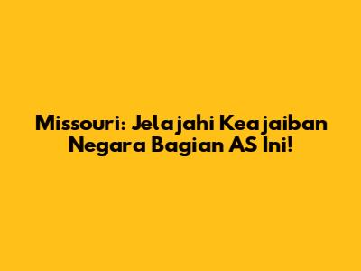 Missouri: Jelajahi Keajaiban Negara Bagian AS Ini!