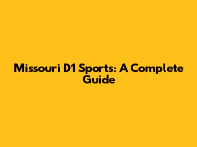 Missouri D1 Sports: A Complete Guide