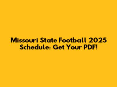 Missouri State Football 2025 Schedule: Get Your PDF!