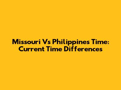 Missouri Vs Philippines Time: Current Time Differences