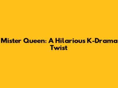 Mister Queen: A Hilarious K-Drama Twist