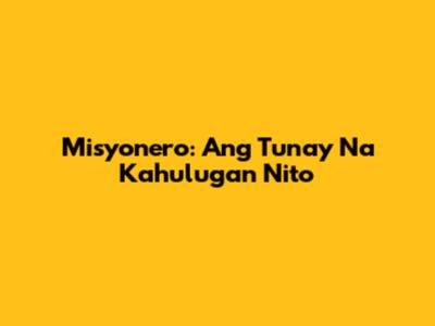 Misyonero: Ang Tunay Na Kahulugan Nito