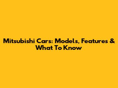 Mitsubishi Cars: Models, Features & What To Know