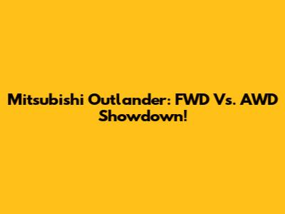Mitsubishi Outlander: FWD Vs. AWD Showdown!