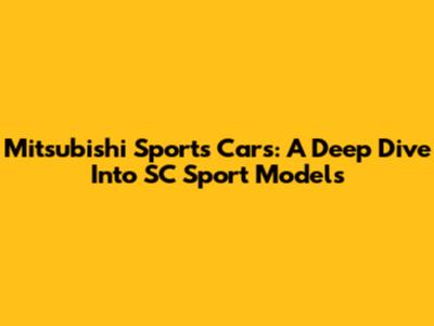 Mitsubishi Sports Cars: A Deep Dive Into SC Sport Models