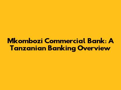 Mkombozi Commercial Bank: A Tanzanian Banking Overview