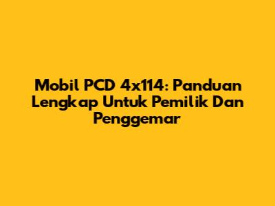 Mobil PCD 4x114: Panduan Lengkap Untuk Pemilik Dan Penggemar